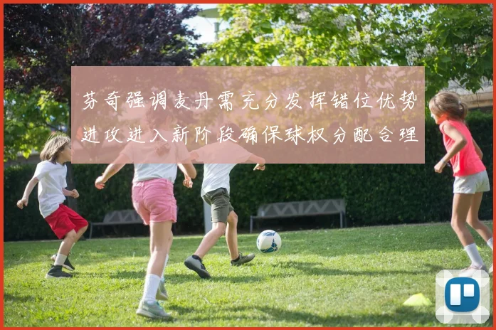 芬奇强调麦丹需充分发挥错位优势进攻进入新阶段确保球权分配合理